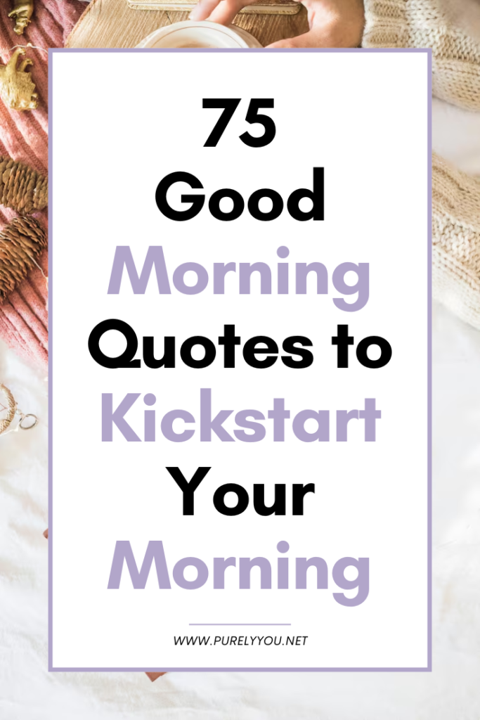 75 Good Morning Quotes to Kickstart Your Morning