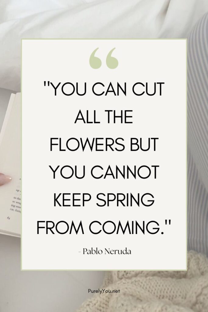 Minimalist aesthetic quote card on a clean white background with the Pablo Neruda quote: "You can cut all the flowers but you cannot keep Spring from coming" in elegant black typography.