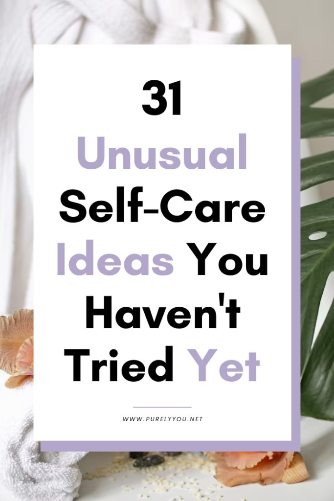 31 Unusual Self-Care Ideas You Haven't Tried Yet