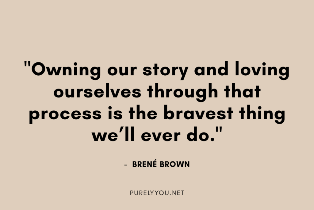 Empowerment Quotes: "Owning our story and loving ourselves through that process is the bravest thing we’ll ever do."