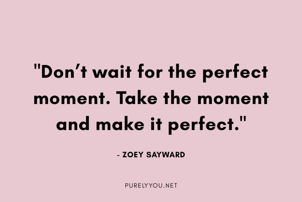 Motivational Self-Care Quotes:  "Don’t wait for the perfect moment. Take the moment and make it perfect." 